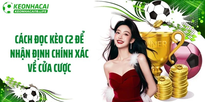 Cách đọc kèo C2 để nhận định chính xác về cửa cược