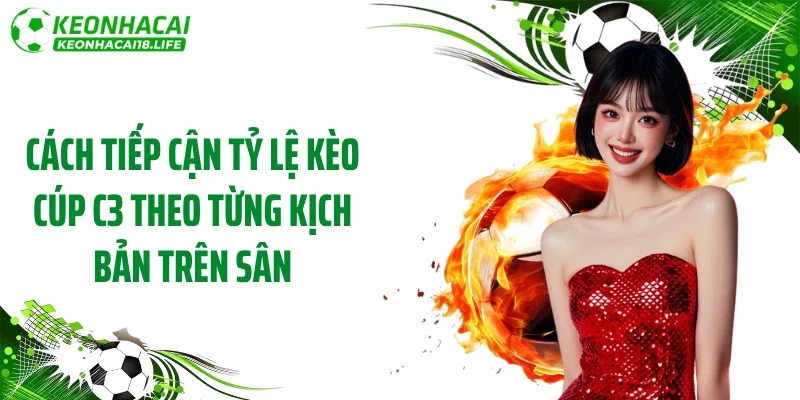 Cách tiếp cận tỷ lệ kèo Cúp C3 theo từng kịch bản trên sân