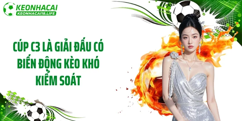 Cúp C3 là giải đấu có biến động kèo khó kiểm soát