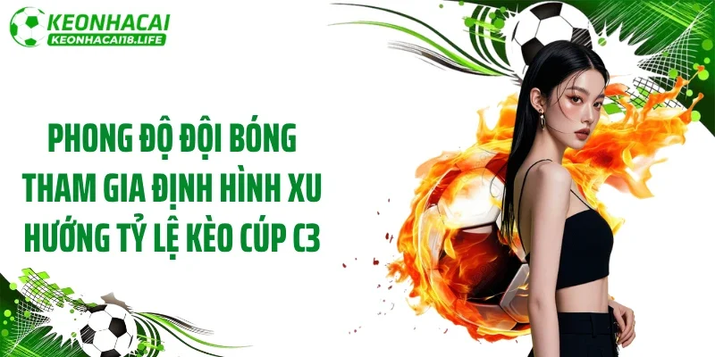 Phong độ đội bóng tham gia định hình xu hướng tỷ lệ kèo Cúp C3