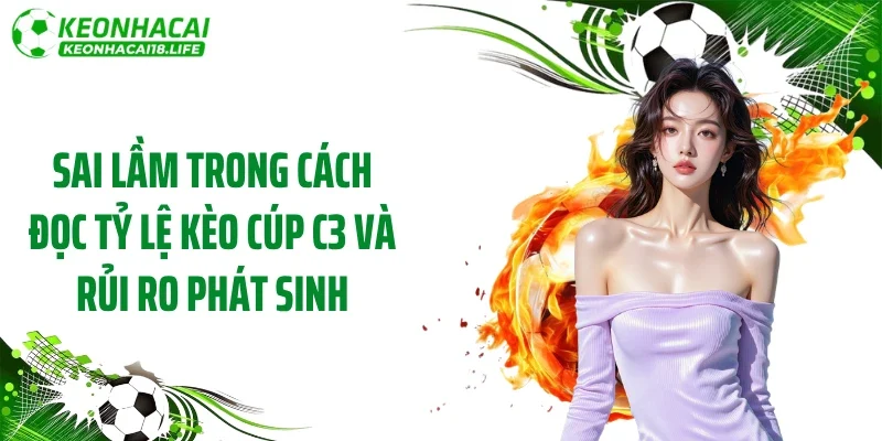 Sai lầm trong cách đọc tỷ lệ kèo Cúp C3 và rủi ro phát sinh